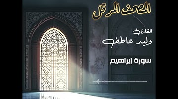 المصحف المرتل – سورة  إبراهيم  بصوت القارئ وليد عاطف
