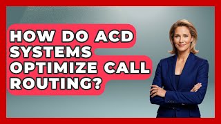 How Do ACD Systems Optimize Call Routing - Call Center Pro Strategies