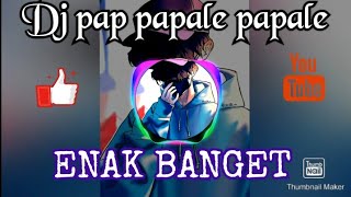 DJ PAP PAPALE PAPALE VIRAL DI TIK TOK ENAK BANGET