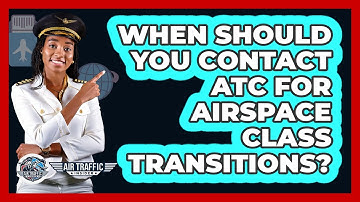 When Should You Contact ATC For Airspace Class Transitions? - Air Traffic Insider