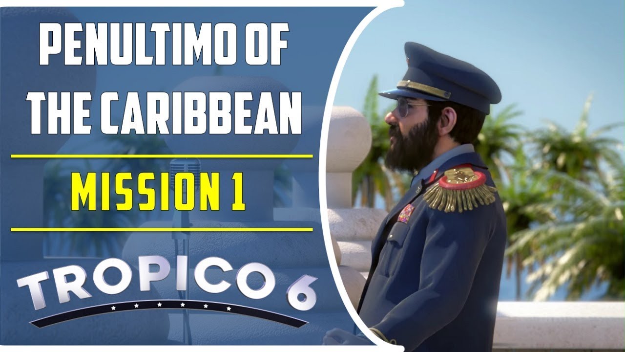 Mission 1 Penultimo Of The Caribbean Walkthrough Tropico 6 Youtube