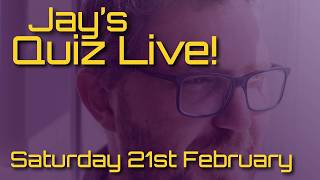 Jay's Quiz Live! Saturday 21st February