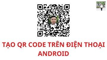 Hướng dẫn tạo QR code trên điện thoại Android