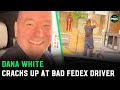Dana white laughs at bad delivery driver well get it there but well f it up