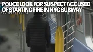 Police look for suspect accused of starting fire in NYC subway