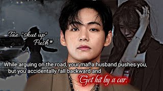 While arguing on the road your maf!a husband pushes you but you accidentally fall backward and -