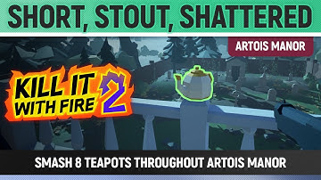 Kill It With Fire 2 - Short, Stout, Shattered - Smash Teapots throughout Artois Manor - Objective