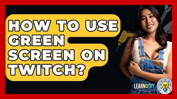 How To Use Green Screen On Twitch? - LearnToDIY360.com