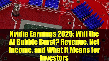 Nvidia Earnings 2025: Will the AI Bubble Burst? Revenue, Net Income, and What It Means for Investors