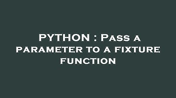 PYTHON : Pass a parameter to a fixture function