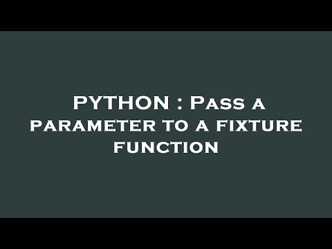 PYTHON : Pass a parameter to a fixture function