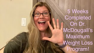 5 Weeks Completed on Dr. McDougall’s Starch Solution (Maximum Weight Loss version)
