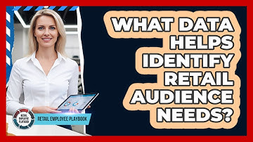 What Data Helps Identify Retail Audience Needs?