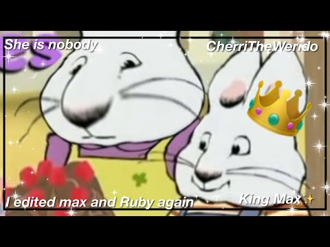 I edited Max and Ruby again because Max deserves better