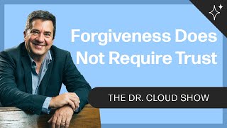 Forgiveness Does Not Require Trust | The Dr. Cloud Show  Episode 280