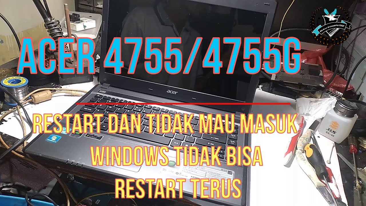 laptop acer 4755/ 4755G restar terus dan tidak sempat masuk masuk windows