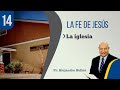 14. La Fe de Jesús - La iglesia / Pr. Alejandro Bullón