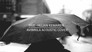 LYRICS TAXI - HUJAN KEMAREN || ACOUSTIC COVER BY AVIWKILA