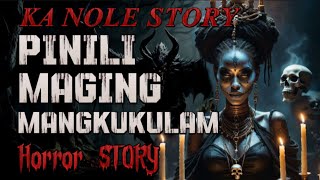 KA NOLE STORY PINILI MAGING MANGKUKULAM HORROR STORY ( kwentong albularyo true story )