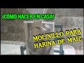 CÓMO FABRICAR UN MOLINILLO PARA HARINA DE MAÍZ ( HOW TO MAKE A MILL FOR CORN FLOUR )