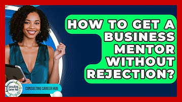 How To Get A Business Mentor Without Rejection? - Consulting Career Hub