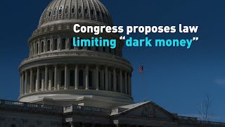 Congress proposes law limiting “dark money”