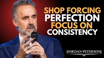 Stop Forcing Perfection — Focus On Consistency | Jordan Peterson Best Motivation Speech