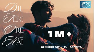 Dil Teri Ore Hai | Abhishek Ray | ft. Annkita | Official Music Video |  Bollywood | Only Originals|