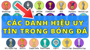 Đơn giản hóa | Giải thích mọi danh hiệu uy tín trong bóng đá chỉ trong 12 phút
