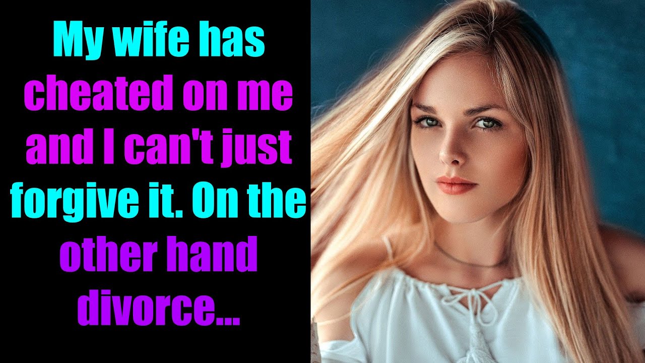 My wife has cheated on me and I can't just forgive it On the other hand ...