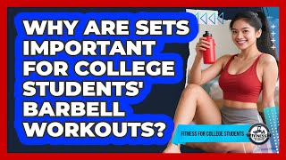 Why Are Sets Important For College Students' Barbell Workouts? - Fitness for College Students