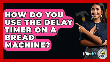 How Do You Use The Delay Timer On A Bread Machine? - LearnToDIY360.com