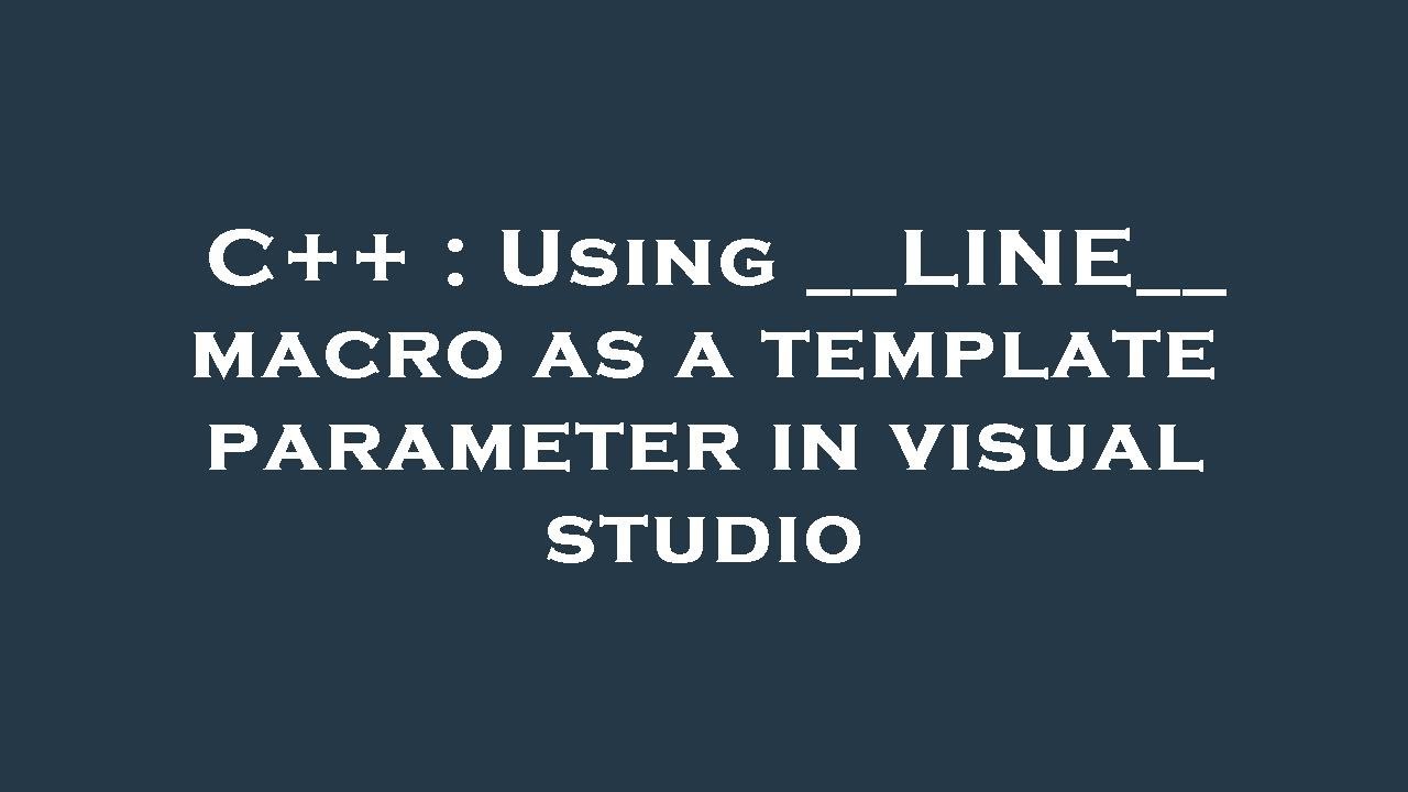 C++ : Using __LINE__ macro as a template parameter in visual studio ...