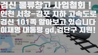 인천서구 검신 물류창고 사업철회 , 인천 서창-김포 지하고속도로 ~ , 검신 101쪽 알아보고 있습니다 , 검신 이재명 대통령도 gd 언급했었군요 ! 검단구 출범 지원까지 !