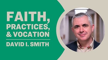 Faith, Practices, and Vocation: The Life of a Christian Scholar - David I. Smith
