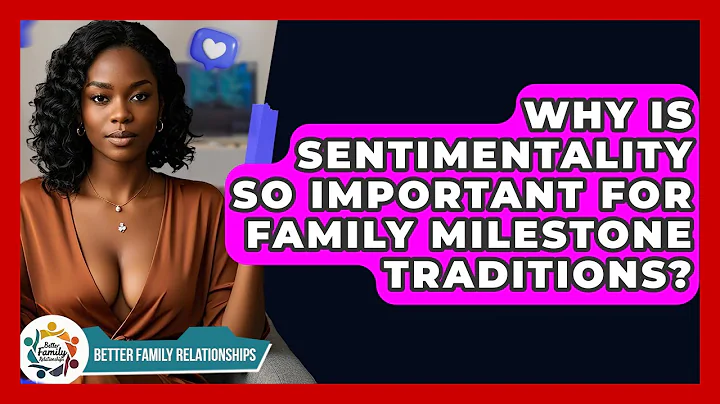 Why Is Sentimentality So Important For Family Milestone Traditions? - Better Family Relationships