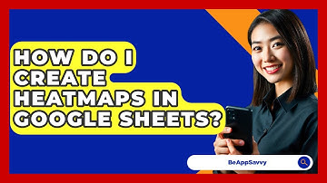 How Do I Create Heatmaps In Google Sheets? - Be App Savvy