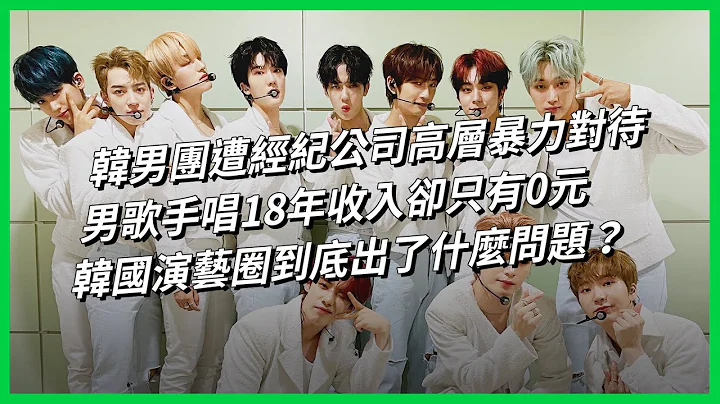 韩男团遭经纪公司高层暴力对待 男歌手唱18年收入却只有0元 韩国演艺圈到底出了什么问题？【TODAY 看世界】 - 天天要闻