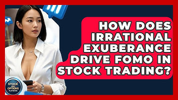 How Does Irrational Exuberance Drive FOMO In Stock Trading? - Stock and Options Playbook