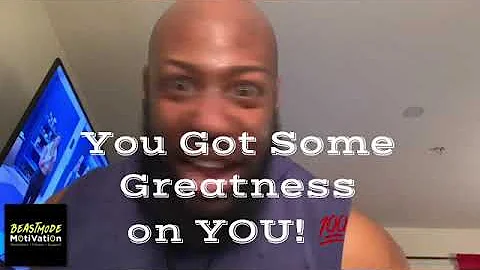 You Got Some GREATNESS on YOU!