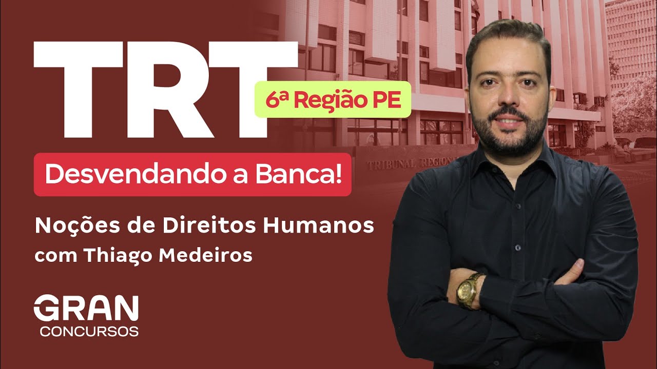 Concurso TRT 6ª Região PE | Conhecimentos Gerais Téc. Judiciário: Desvendando Direitos Humanos!