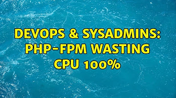 DevOps & SysAdmins: PHP-FPM wasting CPU 100%