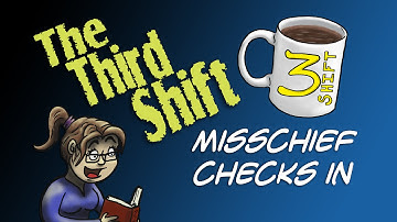 Welcome to the Third Shift! Misschief Style!