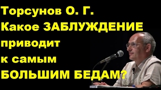 Торсунов О. Г. Какое заблуждение приводит к самым большим бедам? Учимся жить.