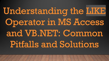 Understanding the LIKE Operator in MS Access and VB.NET: Common Pitfalls and Solutions