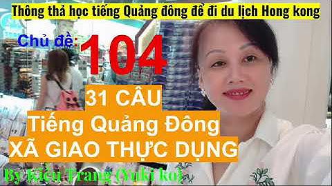 Thông thả học tiếng Quảng Đông 104: 31 câu xã giao thực dụng
