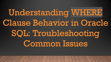 Understanding WHERE Clause Behavior in Oracle SQL: Troubleshooting Common Issues