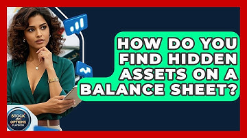 How Do You Find Hidden Assets On A Balance Sheet? - Stock and Options Playbook