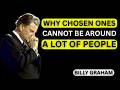 STOP WORRYING! Why CHOSEN ONES Can’t Be Around Too Many People | Billy Graham