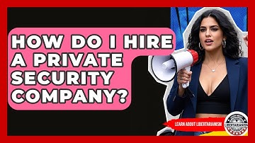 How Do I Hire A Private Security Company? - Learn About Libertarianism